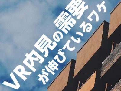 【不動産】VR内見の需要が伸びているワケ 