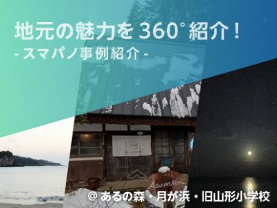 【事例紹介】地元の魅力を360°VRパノラマでお届け！@あるの森、月ヶ浜、旧山形小学校