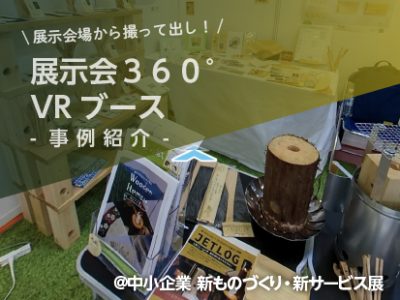 【事例紹介】展示会360°VRブース@中小企業 新ものづくり・新サービス展